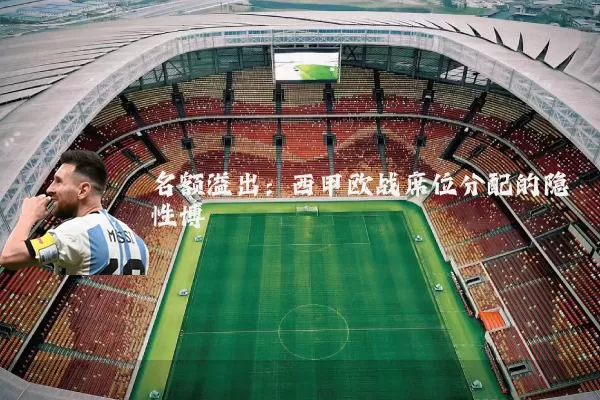 名额溢出：西甲欧战席位分配的隐性博弈