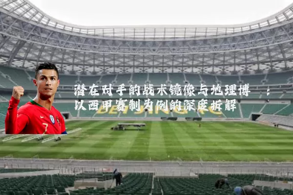 潜在对手的战术镜像与地理博弈：以西甲赛制为例的深度拆解