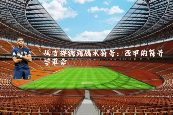 从吉祥物到战术符号：西甲的符号学革命